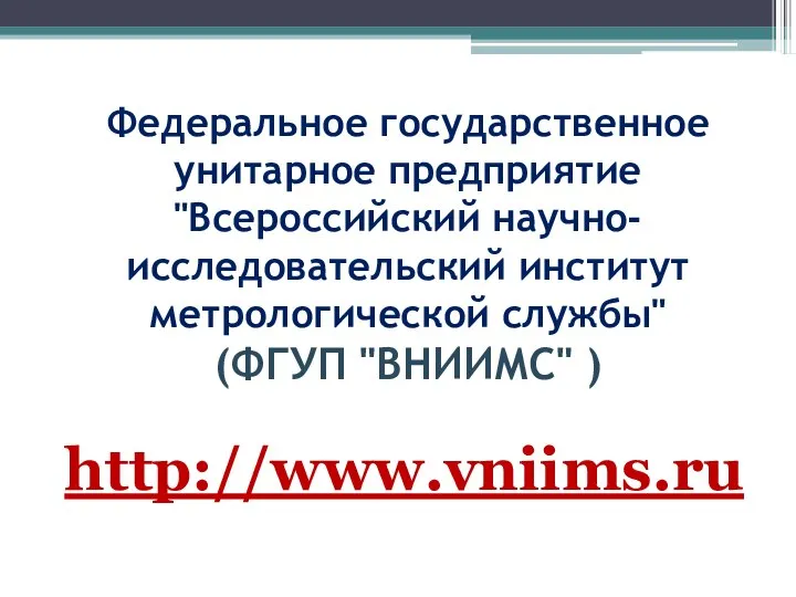 Федеральное государственное унитарное предприятие "Всероссийский научно-исследовательский институт метрологической службы" (ФГУП "ВНИИМС" ) http://www.vniims.ru