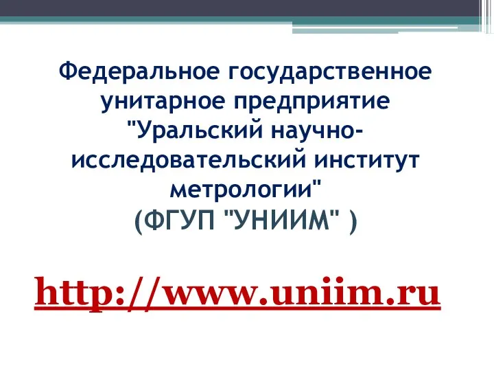 Федеральное государственное унитарное предприятие "Уральский научно-исследовательский институт метрологии" (ФГУП "УНИИМ" ) http://www.uniim.ru