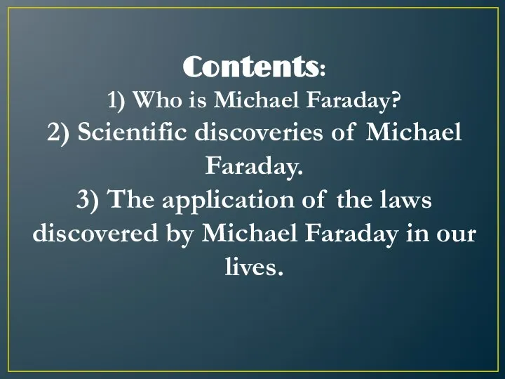 Contents: 1) Who is Michael Faraday? 2) Scientific discoveries of Michael