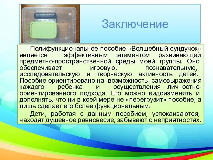 Заключение Полифункциональное пособие «Волшебный сундучок» является эффективным элементом развивающей предметно-пространственной среды