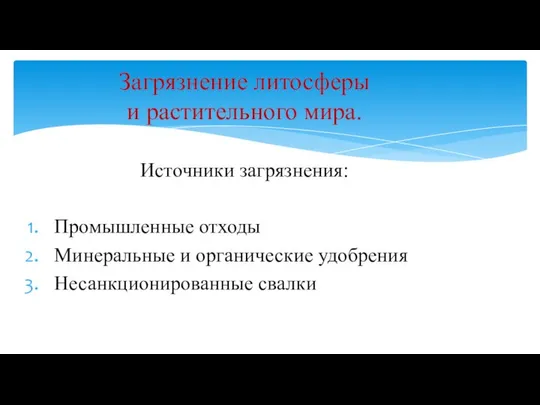 Источники загрязнения: Промышленные отходы Минеральные и органические удобрения Несанкционированные свалки Загрязнение литосферы и растительного мира.