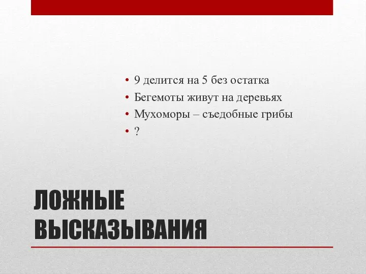 ЛОЖНЫЕ ВЫСКАЗЫВАНИЯ 9 делится на 5 без остатка Бегемоты живут на