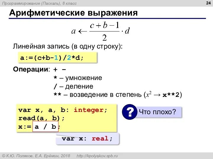 Арифметические выражения Линейная запись (в одну строку): a:=(c+b-1)/2*d; Операции: + –