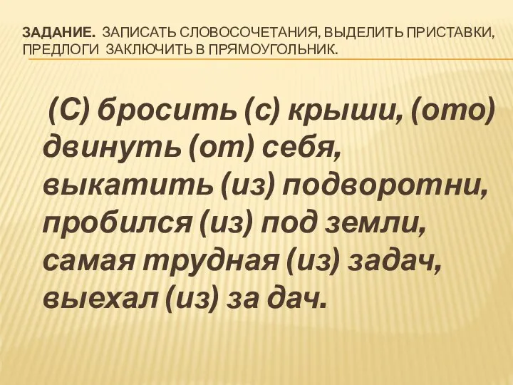 ЗАДАНИЕ. ЗАПИСАТЬ СЛОВОСОЧЕТАНИЯ, ВЫДЕЛИТЬ ПРИСТАВКИ, ПРЕДЛОГИ ЗАКЛЮЧИТЬ В ПРЯМОУГОЛЬНИК. (С) бросить