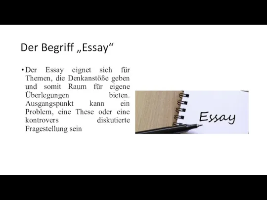 Der Begriff „Essay“ Der Essay eignet sich für Themen, die Denkanstöße