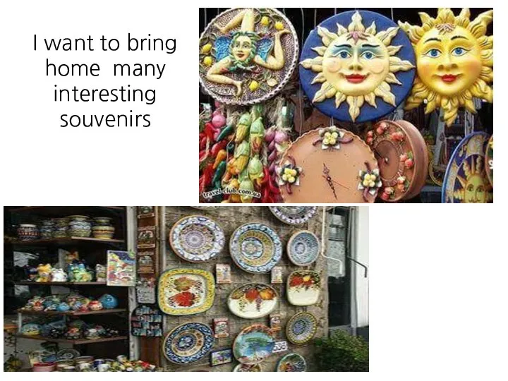 I want to bring home many interesting souvenirs