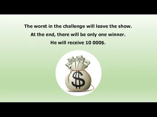 The worst in the challenge will leave the show. At the