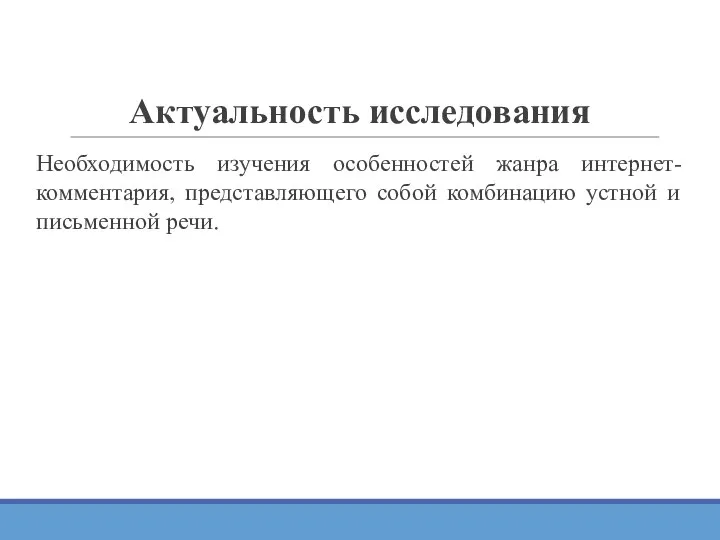 Актуальность исследования Необходимость изучения особенностей жанра интернет- комментария, представляющего собой комбинацию устной и письменной речи.