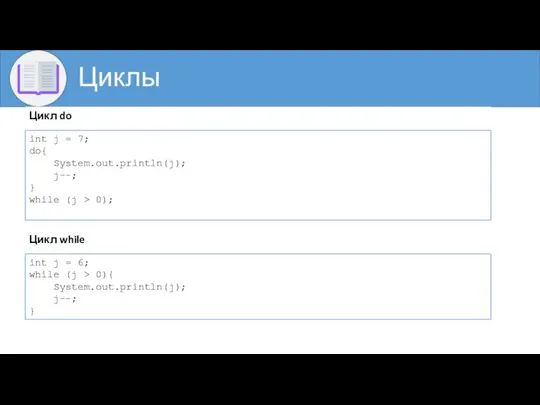 Циклы Цикл do int j = 7; do{ System.out.println(j); j--; }