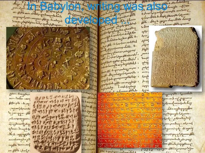 In Babylon, writing was also developed ...