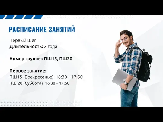 РАСПИСАНИЕ ЗАНЯТИЙ Первый Шаг Длительность: 2 года Номер группы: ПШ15, ПШ20