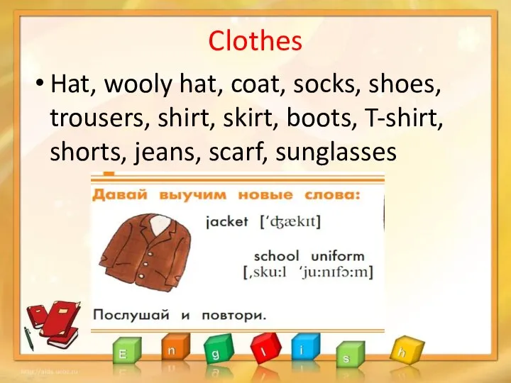 Clothes Hat, wooly hat, coat, socks, shoes, trousers, shirt, skirt, boots, T-shirt, shorts, jeans, scarf, sunglasses