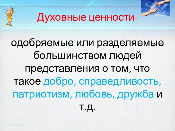 Духовные ценности- одобряемые или разделяемые большинством людей представления о том, что