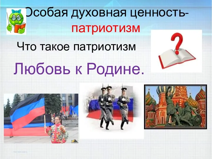 Особая духовная ценность- патриотизм Что такое патриотизм Любовь к Родине.