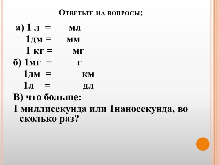 Ответьте на вопросы: а) 1 л = мл 1дм = мм