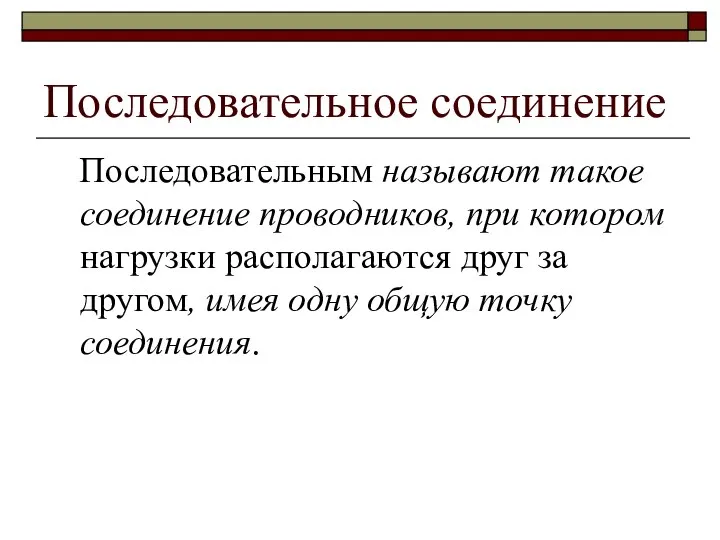 Последовательное соединение Последовательным называют такое соединение проводников, при котором нагрузки располагаются