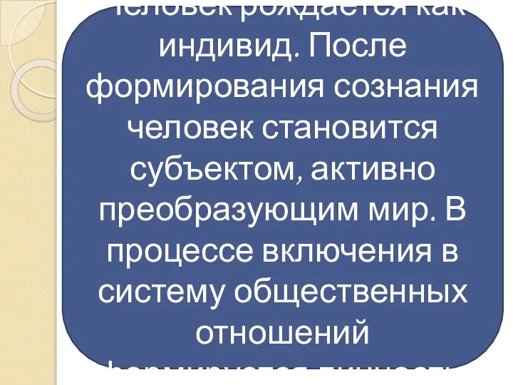 Человек рождается как индивид. После формирования сознания человек становится субъектом, активно