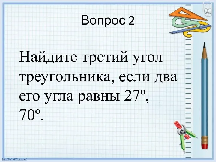 Вопрос 2 Найдите третий угол треугольника, если два его угла равны 27º, 70º.