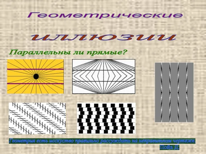 Геометрические иллюзии Параллельны ли прямые? Геометрия есть исскуство правильно рассуждать на неправильном чертеже. Пойа Д.