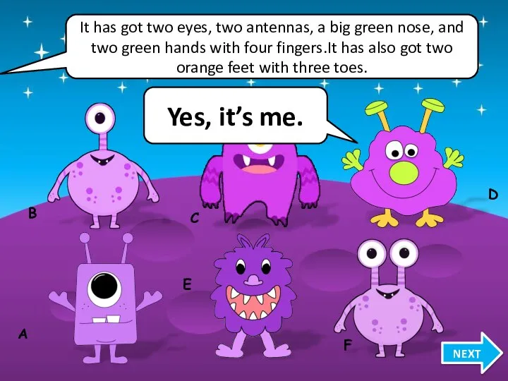 It has got two eyes, two antennas, a big green nose,