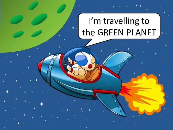 I’m travelling to the GREEN PLANET