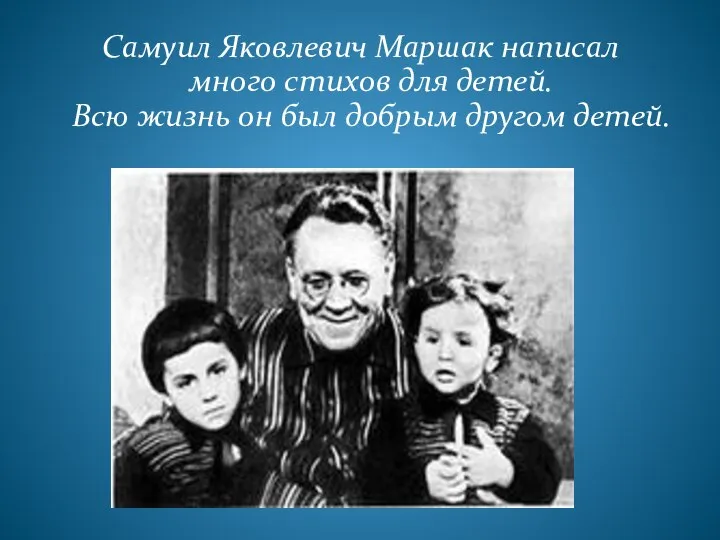 Самуил Яковлевич Маршак написал много стихов для детей. Всю жизнь он был добрым другом детей.