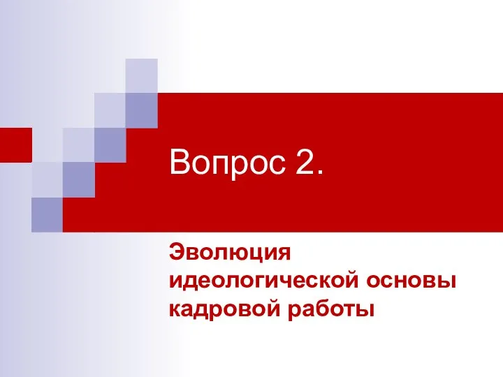 Вопрос 2. Эволюция идеологической основы кадровой работы