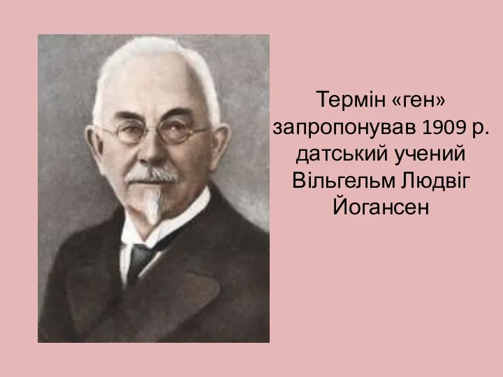 Термін «ген» запропонував 1909 р. датський учений Вільгельм Людвіг Йогансен