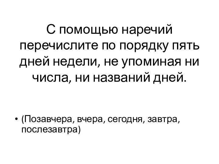 С помощью наречий перечислите по порядку пять дней недели, не упоминая