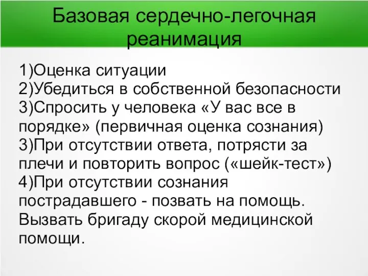 Базовая сердечно-легочная реанимация 1)Оценка ситуации 2)Убедиться в собственной безопасности 3)Спросить у