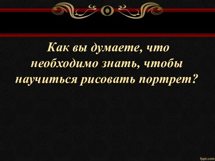 Как вы думаете, что необходимо знать, чтобы научиться рисовать портрет?