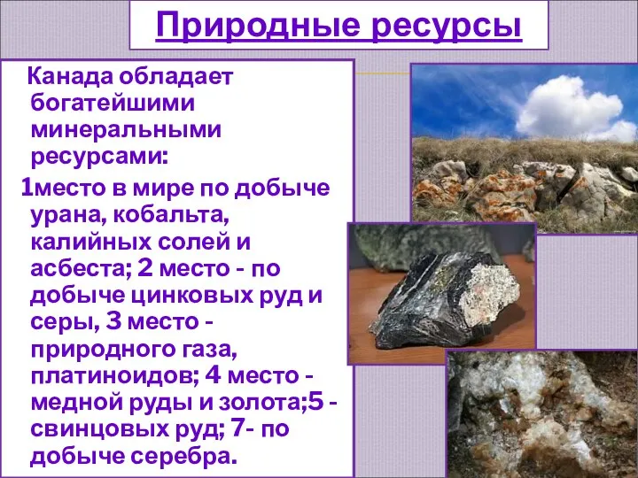 Канада обладает богатейшими минеральными ресурсами: 1место в мире по добыче урана,