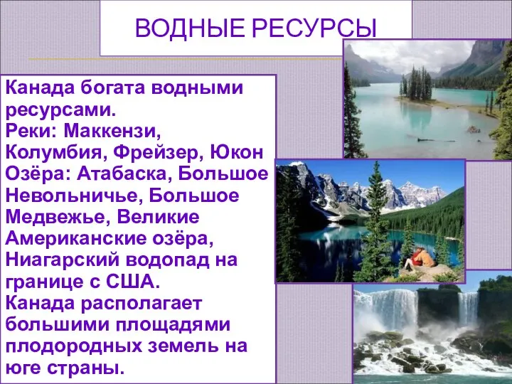 ВОДНЫЕ РЕСУРСЫ Канада богата водными ресурсами. Реки: Маккензи, Колумбия, Фрейзер, Юкон