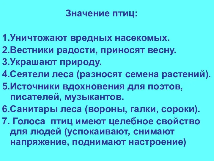 Значение птиц: 1.Уничтожают вредных насекомых. 2.Вестники радости, приносят весну. 3.Украшают природу.