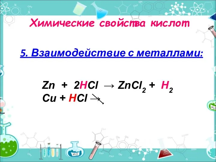 Химические свойства кислот 5. Взаимодействие с металлами: Zn + 2HCl →