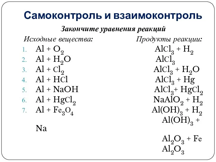 Самоконтроль и взаимоконтроль Закончите уравнения реакций Исходные вещества: Продукты реакции: Al