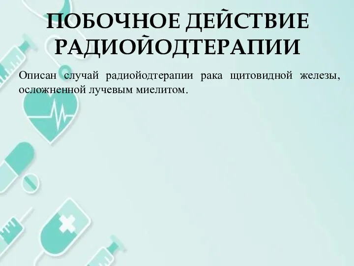 ПОБОЧНОЕ ДЕЙСТВИЕ РАДИОЙОДТЕРАПИИ Описан случай радиойодтерапии рака щитовидной железы, осложненной лучевым миелитом.