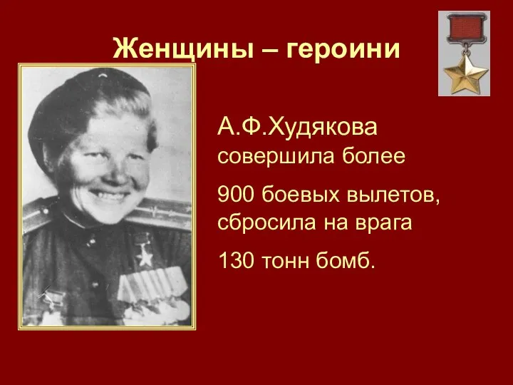 Женщины – героини А.Ф.Худякова совершила более 900 боевых вылетов, сбросила на врага 130 тонн бомб.