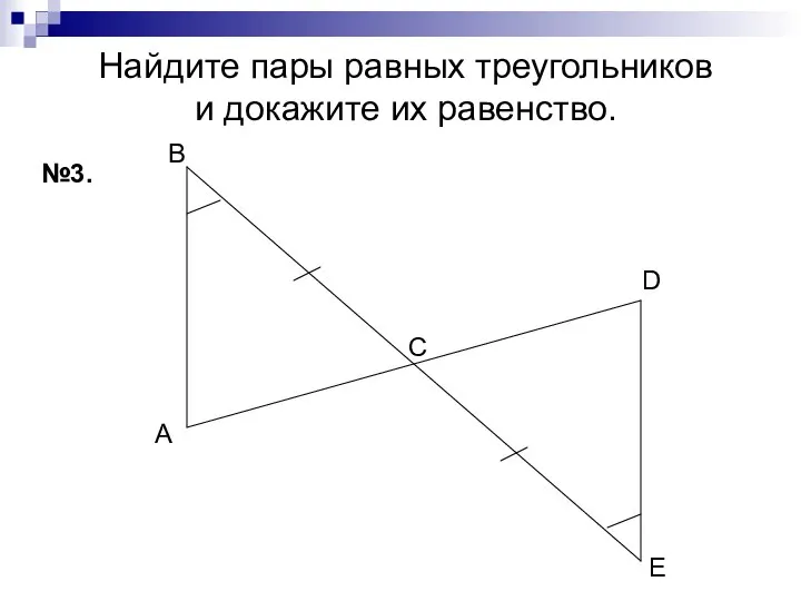 Найдите пары равных треугольников и докажите их равенство. №3. А В С D Е