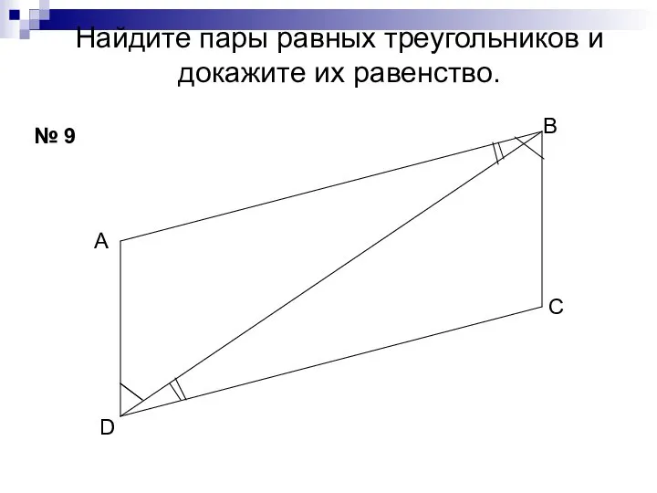 Найдите пары равных треугольников и докажите их равенство. № 9 А В С D