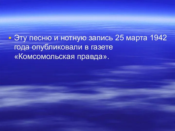 Эту песню и нотную запись 25 марта 1942 года опубликовали в газете «Комсомольская правда».