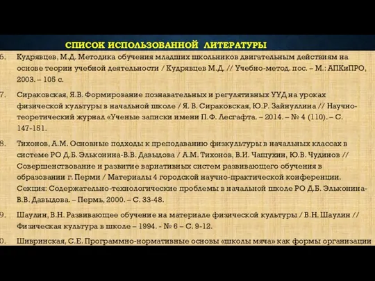 СПИСОК ИСПОЛЬЗОВАННОЙ ЛИТЕРАТУРЫ Кудрявцев, М.Д. Методика обучения младших школьников двигательным действиям