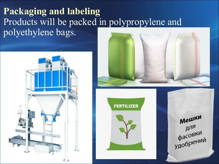 Packaging and labeling Products will be packed in polypropylene and polyethylene bags.