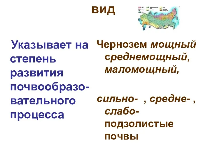 вид Указывает на степень развития почвообразо-вательного процесса Чернозем мощный среднемощный, маломощный,