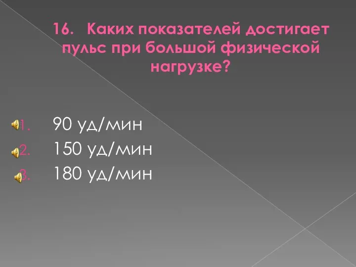 16. Каких показателей достигает пульс при большой физической нагрузке? 90 уд/мин 150 уд/мин 180 уд/мин