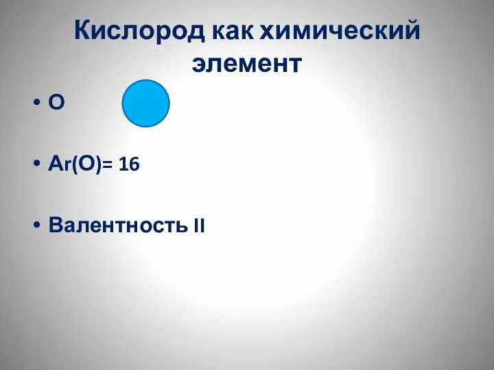 Кислород как химический элемент О Аr(О)= 16 Валентность II