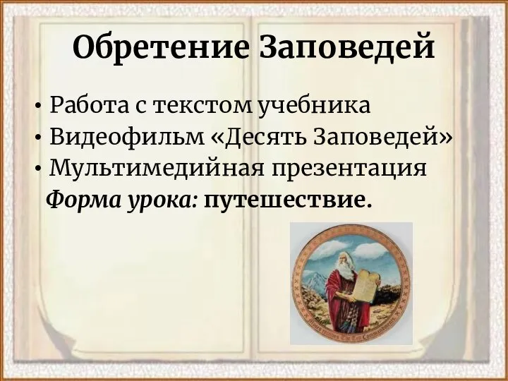 Обретение Заповедей Работа с текстом учебника Видеофильм «Десять Заповедей» Мультимедийная презентация Форма урока: путешествие.