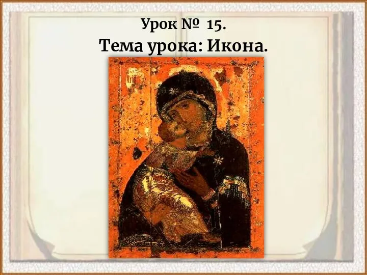 Урок № 15. Тема урока: Икона.