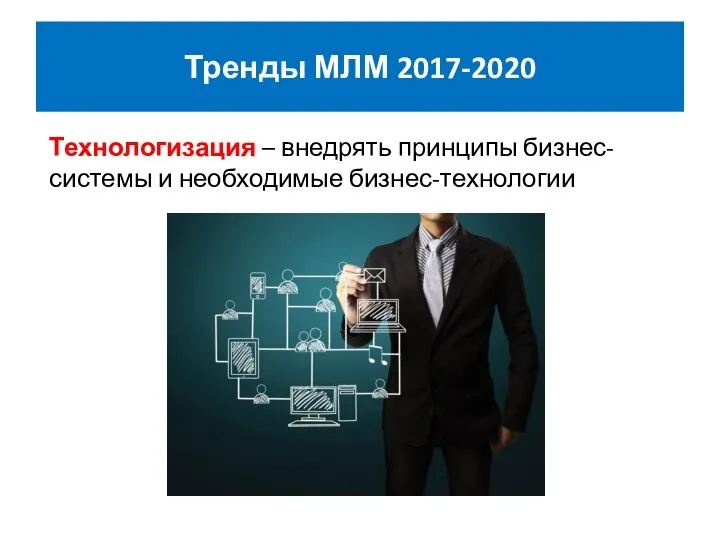 Тренды МЛМ 2017-2020 Технологизация – внедрять принципы бизнес-системы и необходимые бизнес-технологии