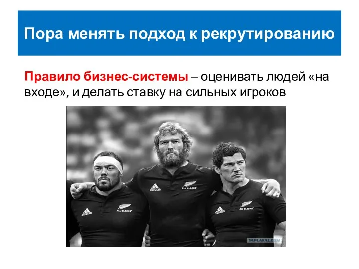 Пора менять подход к рекрутированию Правило бизнес-системы – оценивать людей «на